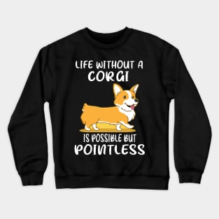 Life Without A Corgi Is Possible But Pointless (49) Crewneck Sweatshirt